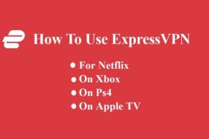 How to Use ExpressVPN (for Netflix, Xbox, Ps4, Apple Tv, and Free)